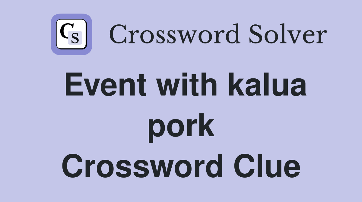 Event with kalua pork Crossword Clue