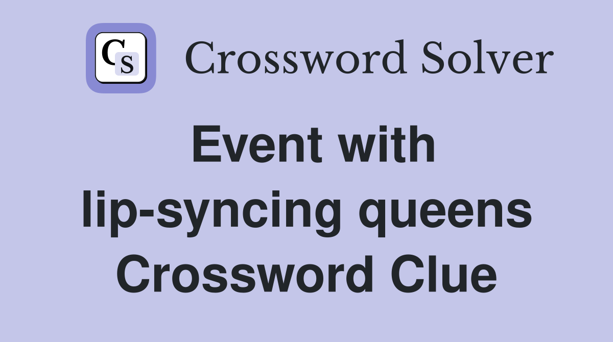 Event with lip-syncing queens Crossword Clue