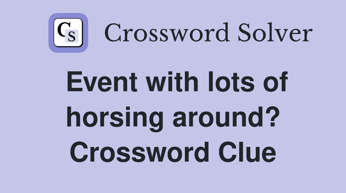 Event with lots of horsing around? Crossword Clue