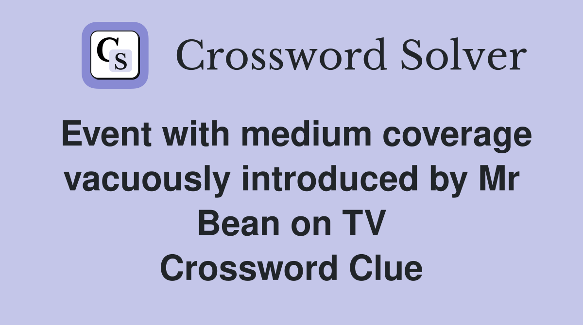 Event with medium coverage vacuously introduced by Mr Bean on TV Crossword Clue