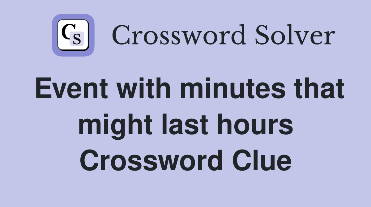 Event with minutes that might last hours Crossword Clue