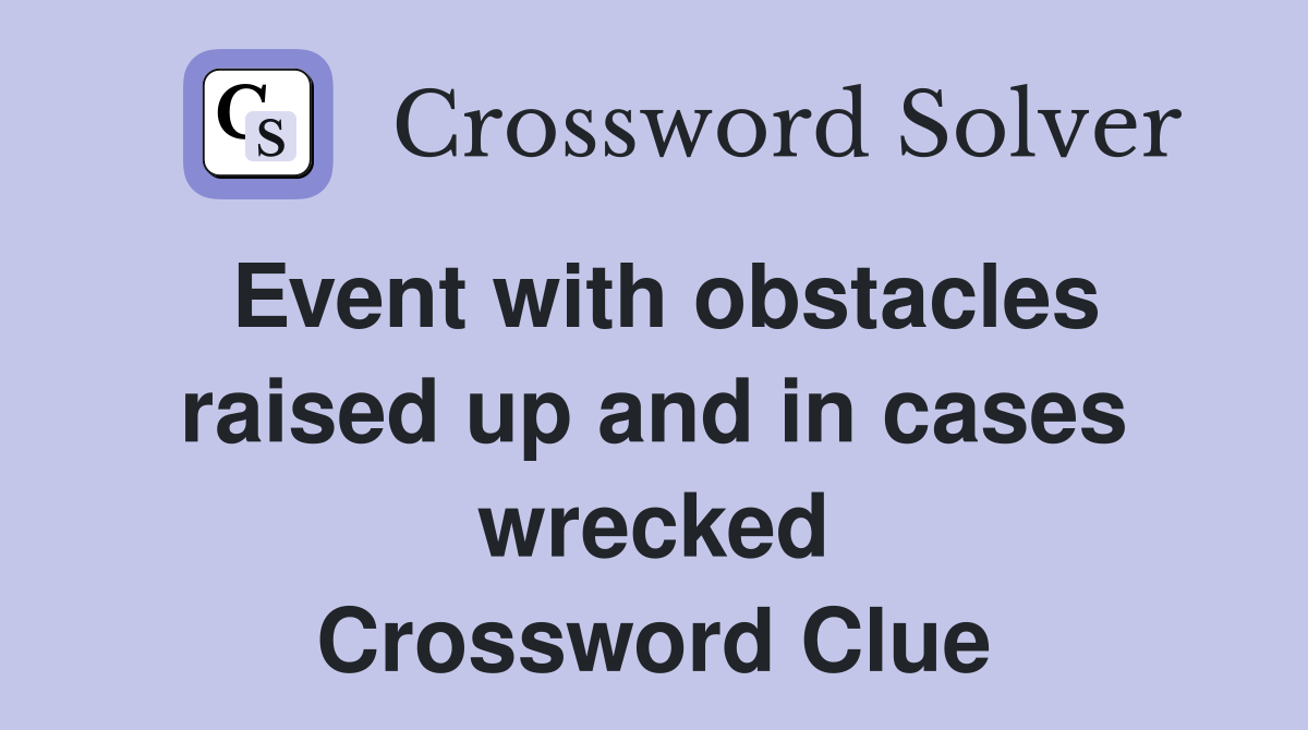 Event with obstacles raised up and in cases wrecked Crossword Clue
