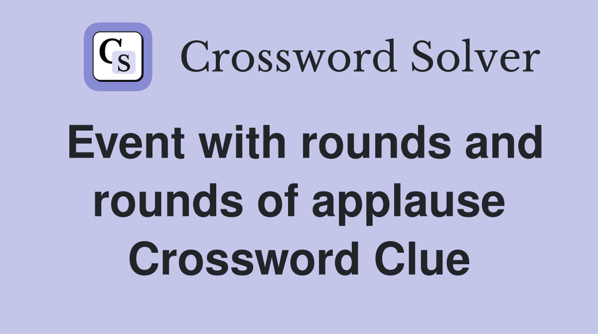 Event with rounds and rounds of applause Crossword Clue