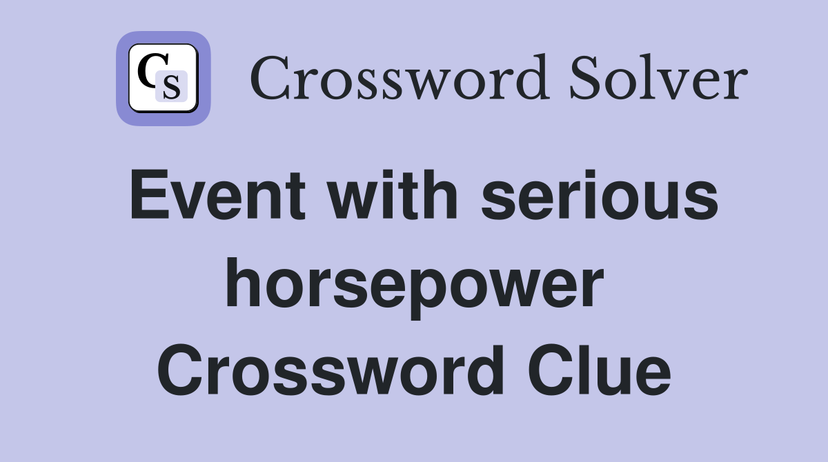 Event with serious horsepower Crossword Clue
