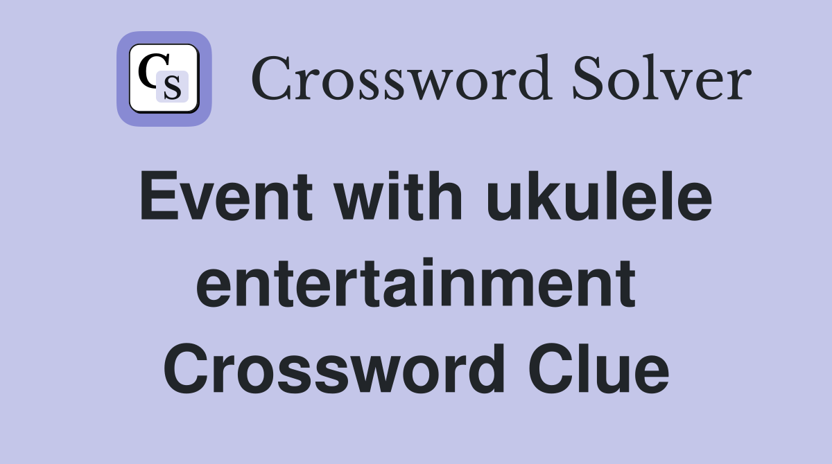 Event with ukulele entertainment Crossword Clue