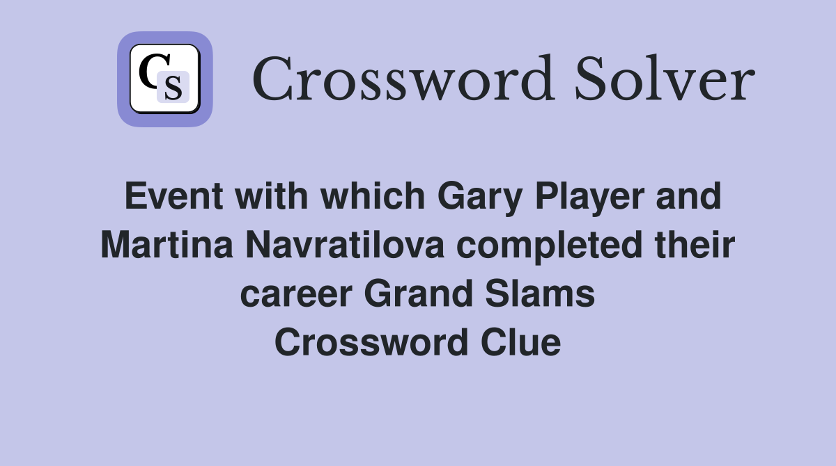 Event with which Gary Player and Martina Navratilova completed their career Grand Slams Crossword Clue