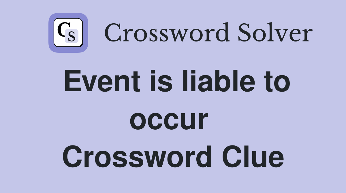 Event is liable to occur  Crossword Clue