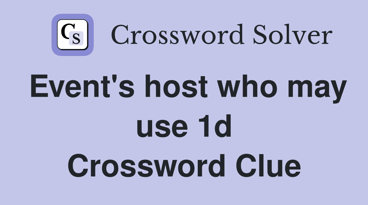 Event's host who may use 1d Crossword Clue