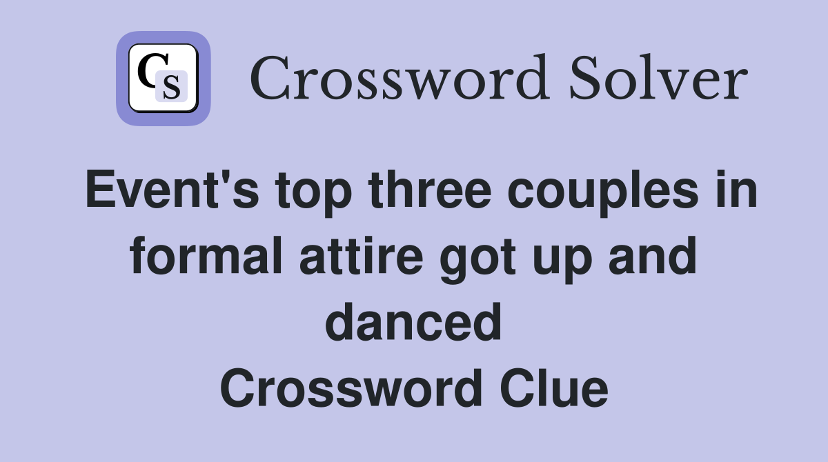 Event's top three couples in formal attire got up and danced Crossword Clue