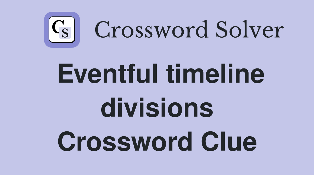 Eventful timeline divisions Crossword Clue