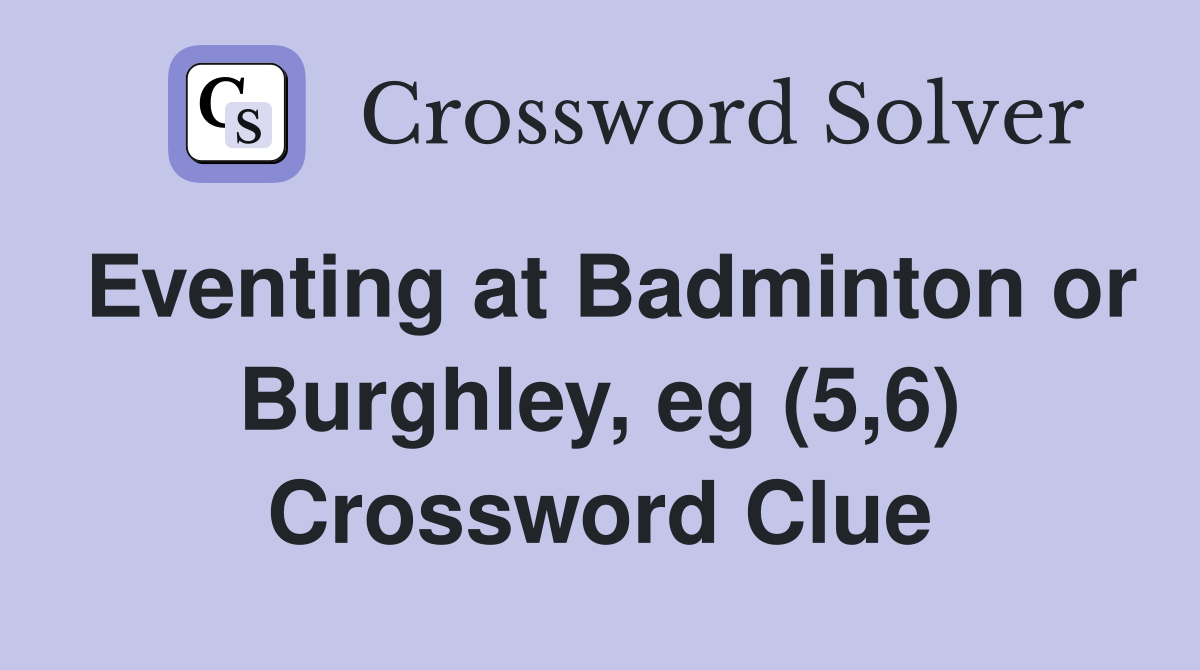 Eventing at Badminton or Burghley, eg (5,6) Crossword Clue