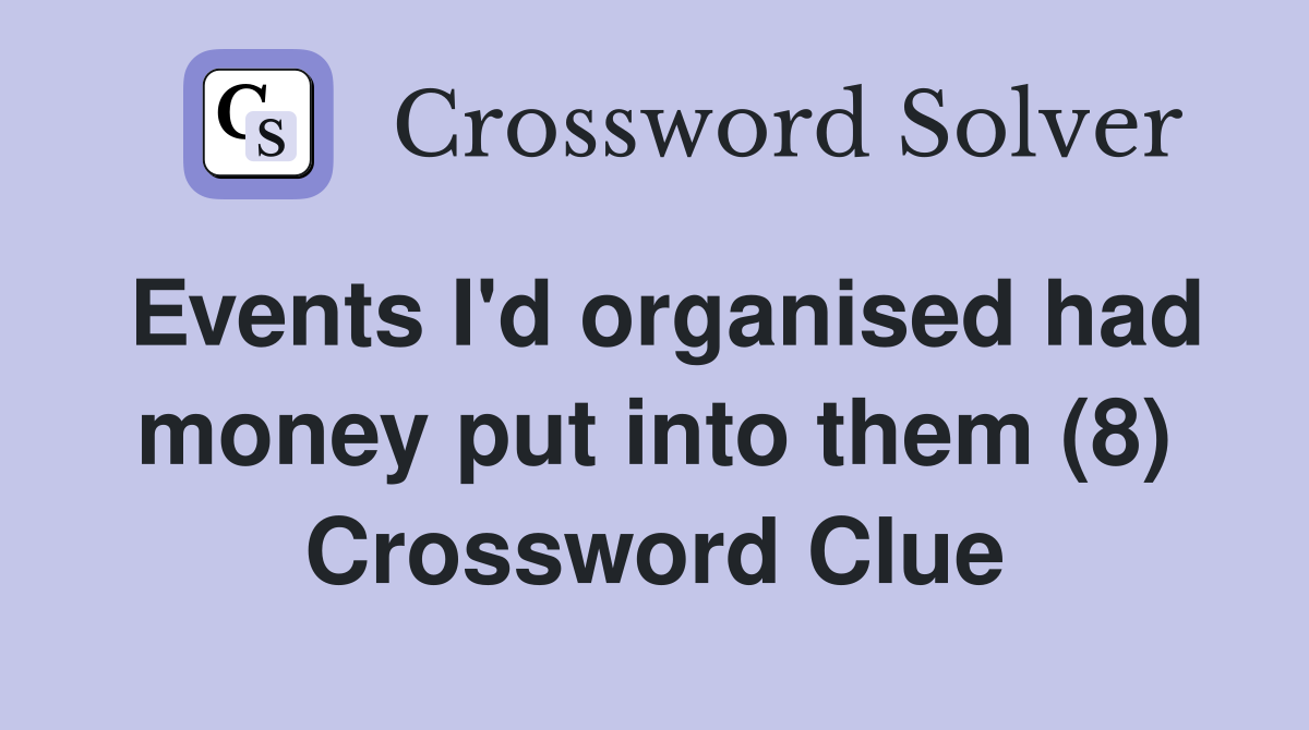 Events I'd organised had money put into them (8) Crossword Clue