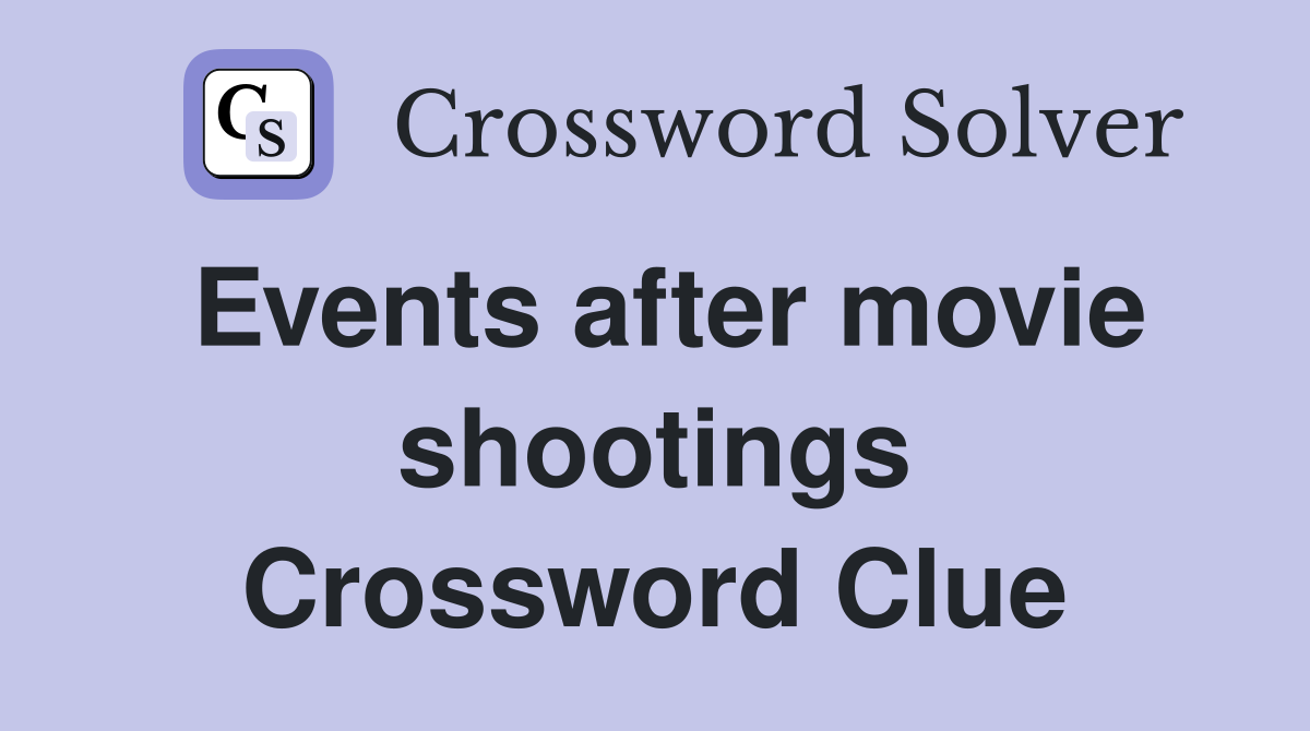 Events after movie shootings Crossword Clue