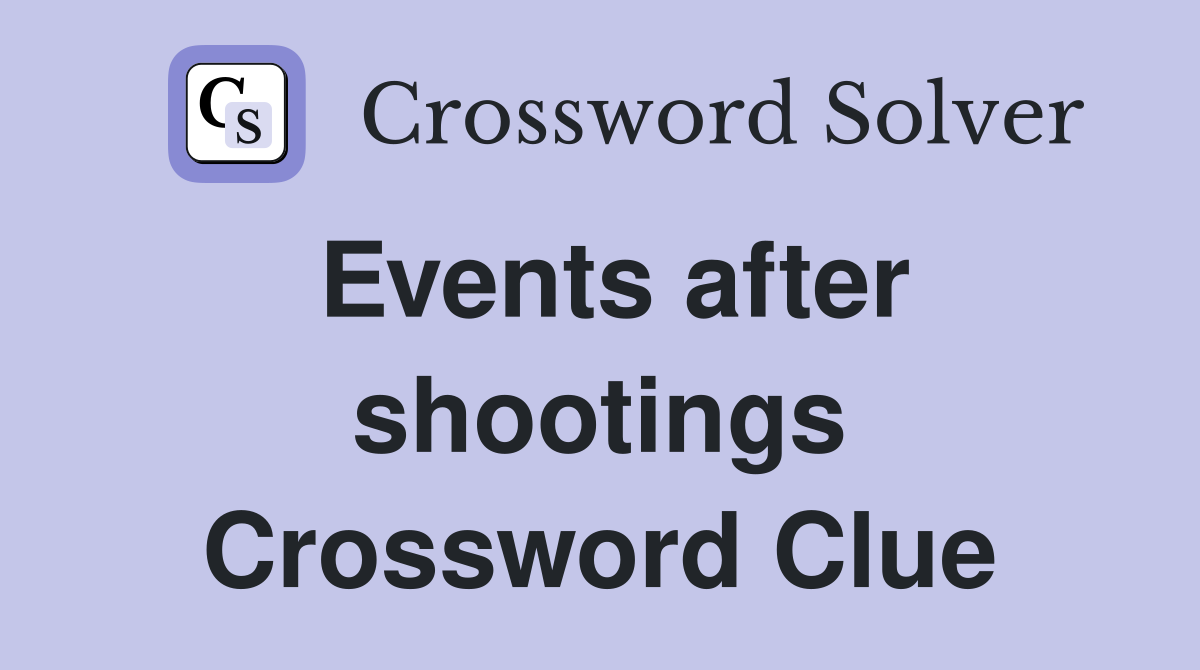 Events after shootings Crossword Clue