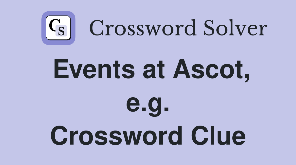 Events at Ascot, e.g. Crossword Clue