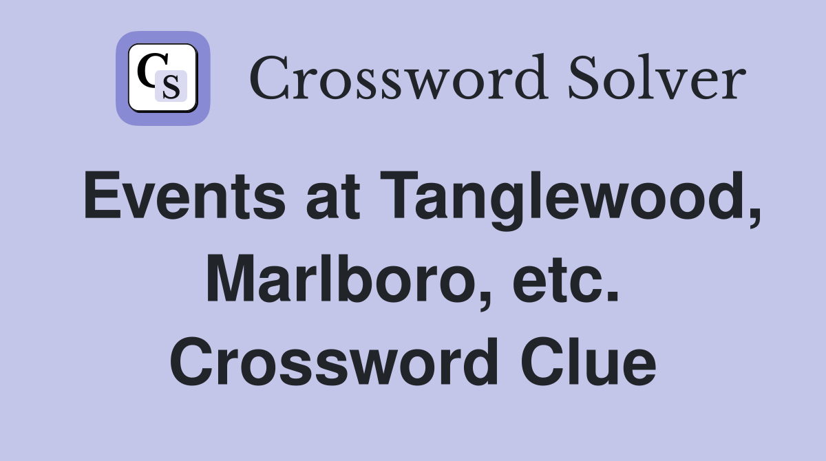 Events at Tanglewood, Marlboro, etc. Crossword Clue