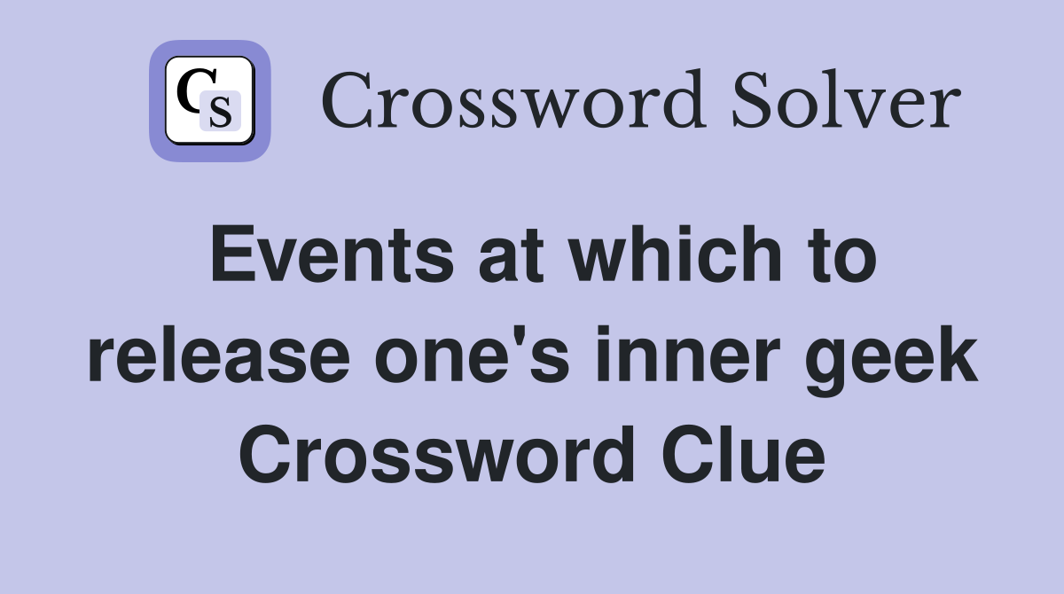 Events at which to release one's inner geek Crossword Clue