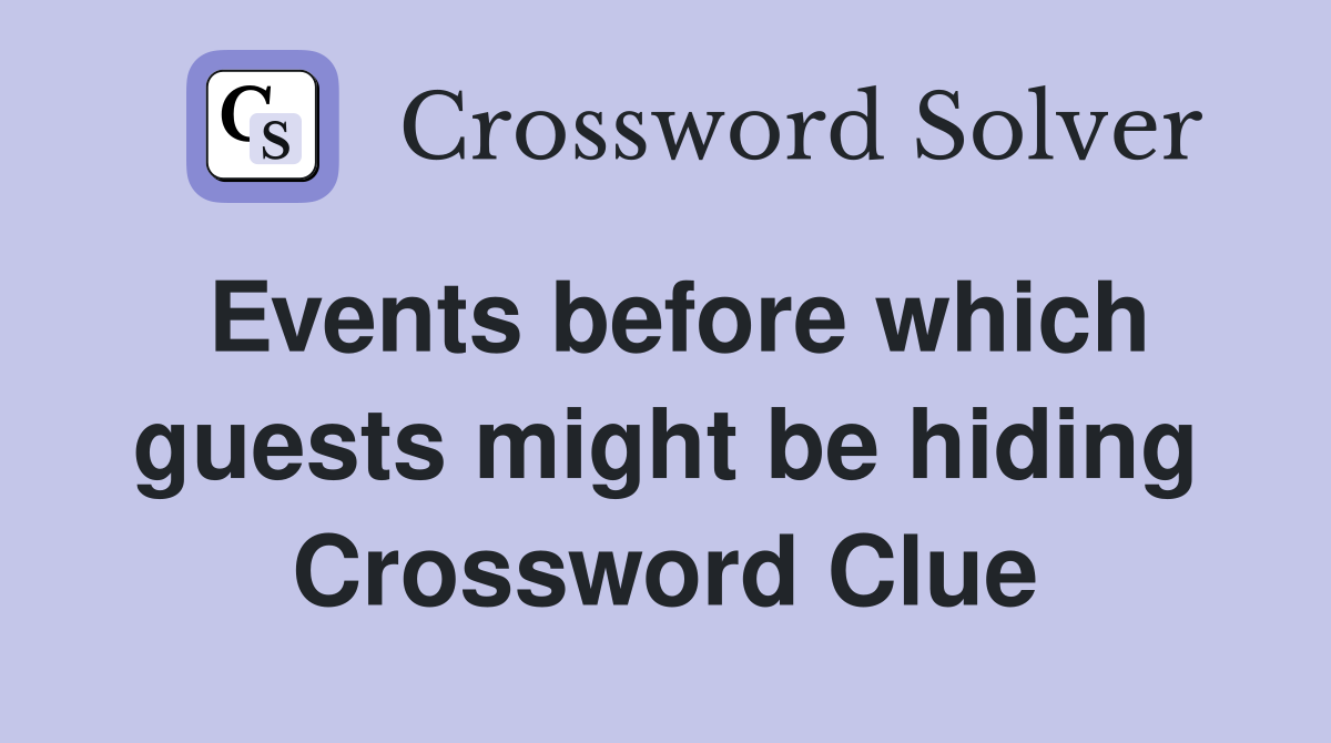 Events before which guests might be hiding Crossword Clue