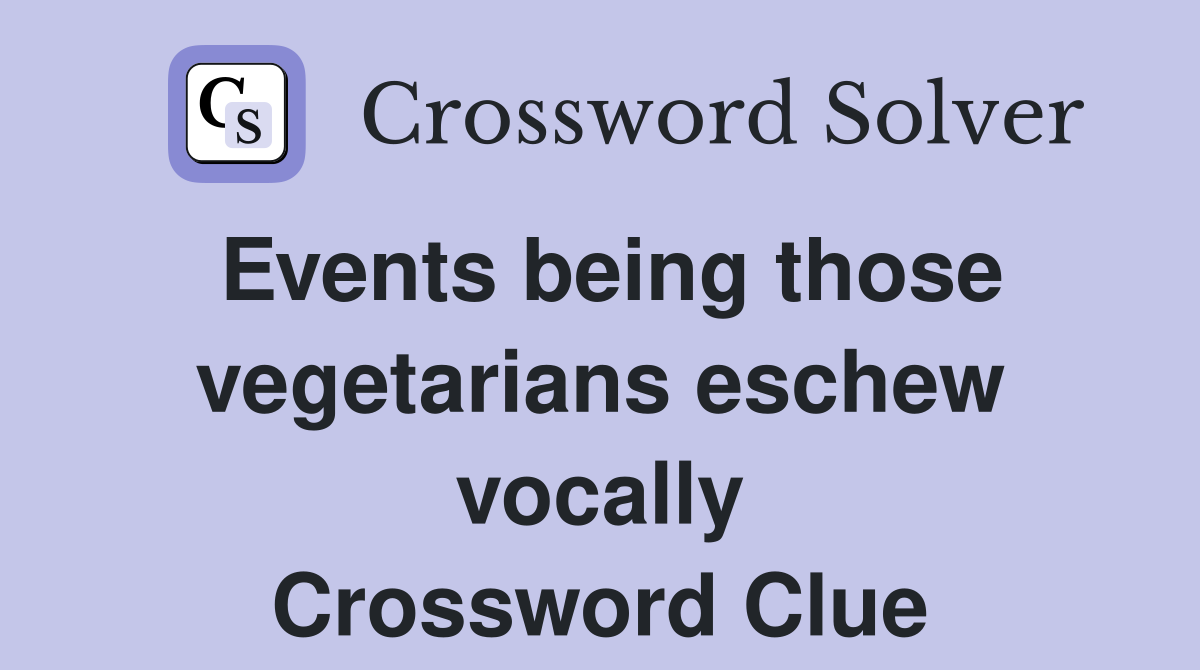 Events being those vegetarians eschew vocally Crossword Clue