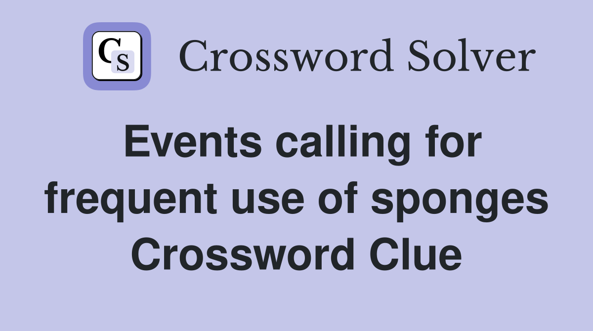 Events calling for frequent use of sponges Crossword Clue