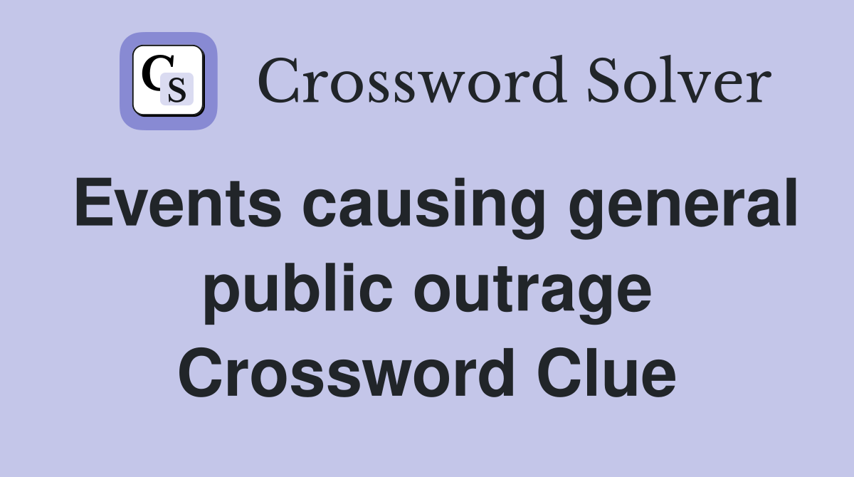 Events causing general public outrage Crossword Clue
