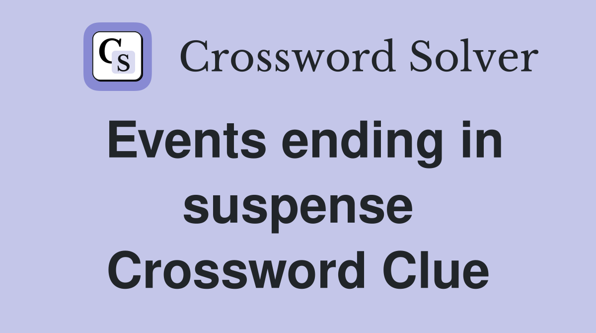 Events ending in suspense Crossword Clue