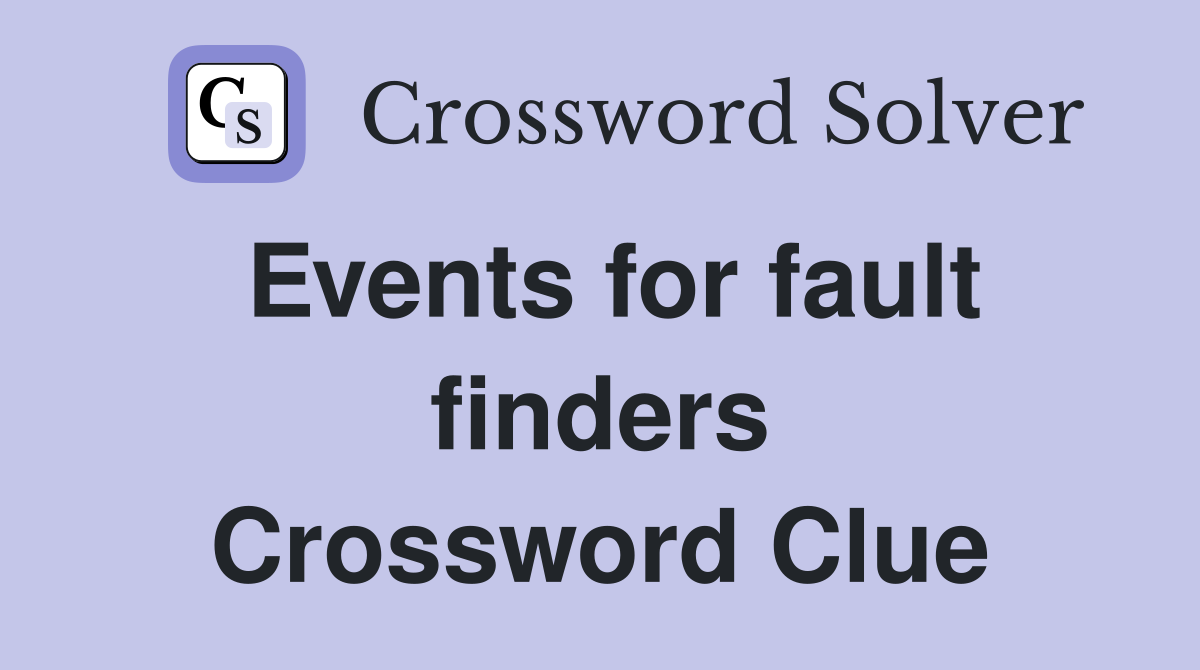 Events for fault finders Crossword Clue