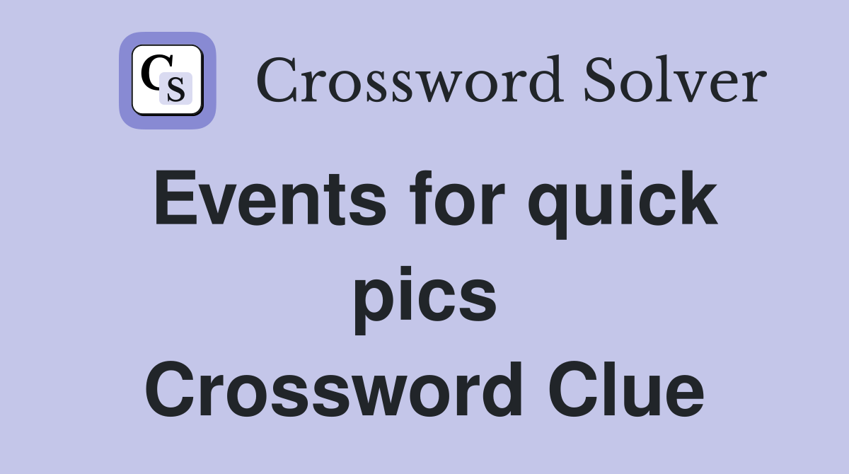 Events for quick pics Crossword Clue