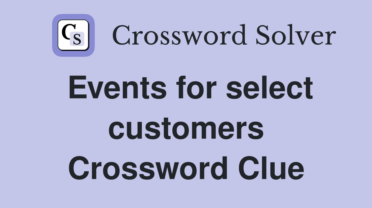 Events for select customers Crossword Clue