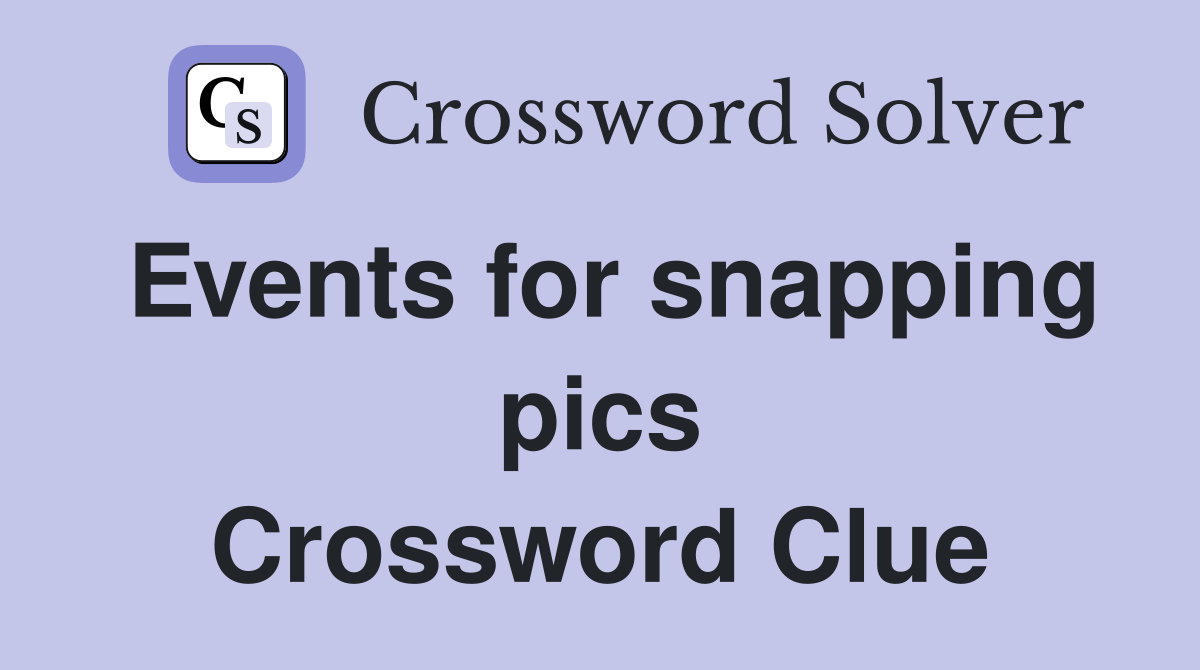 Events for snapping pics Crossword Clue