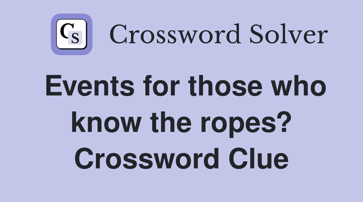 Events for those who know the ropes? Crossword Clue