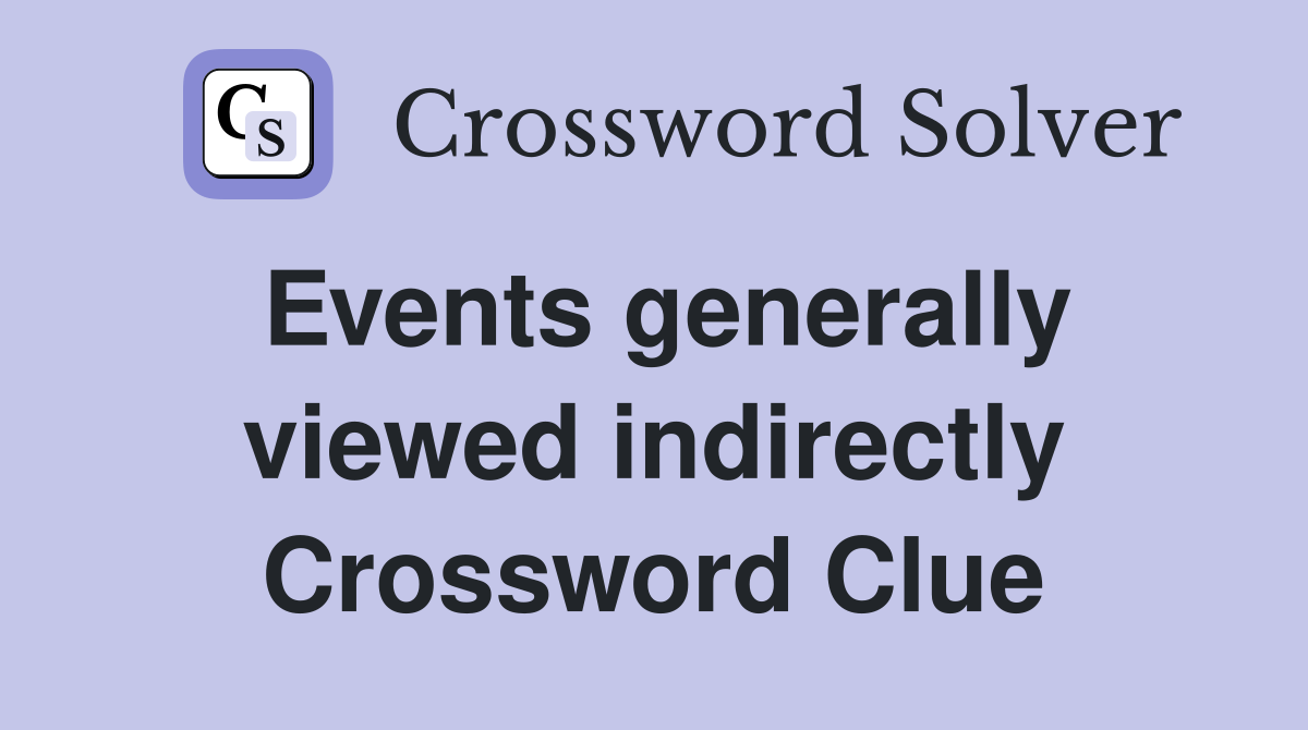 Events generally viewed indirectly Crossword Clue