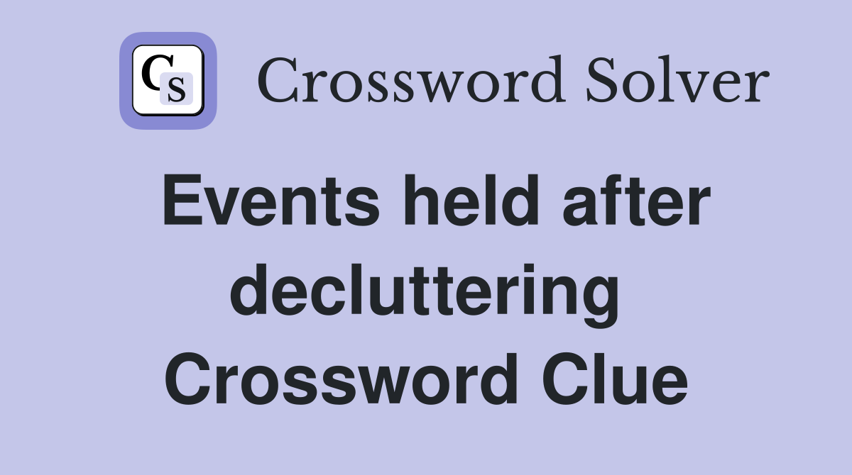 Events held after decluttering Crossword Clue