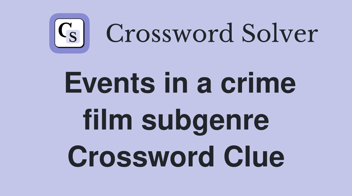 Events in a crime film subgenre Crossword Clue