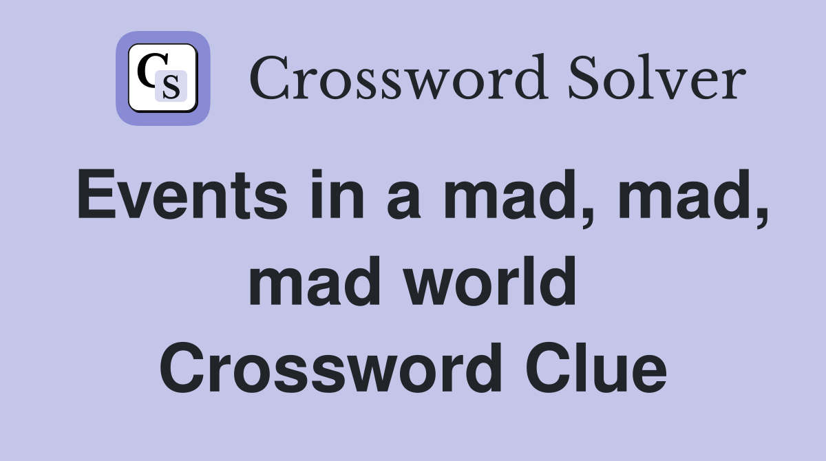 Events in a mad, mad, mad world Crossword Clue