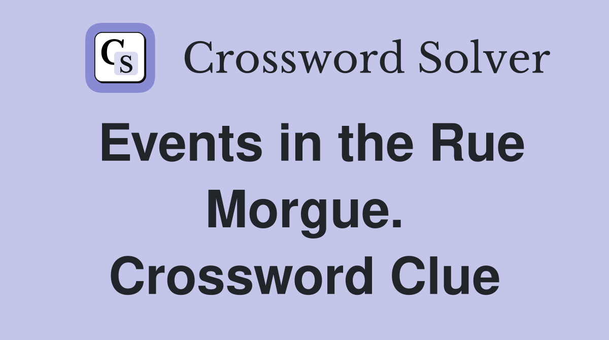 Events in the Rue Morgue. Crossword Clue