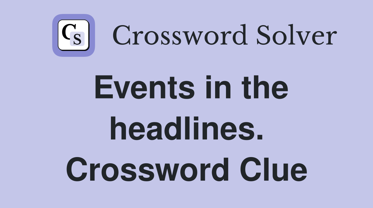 Events in the headlines. Crossword Clue