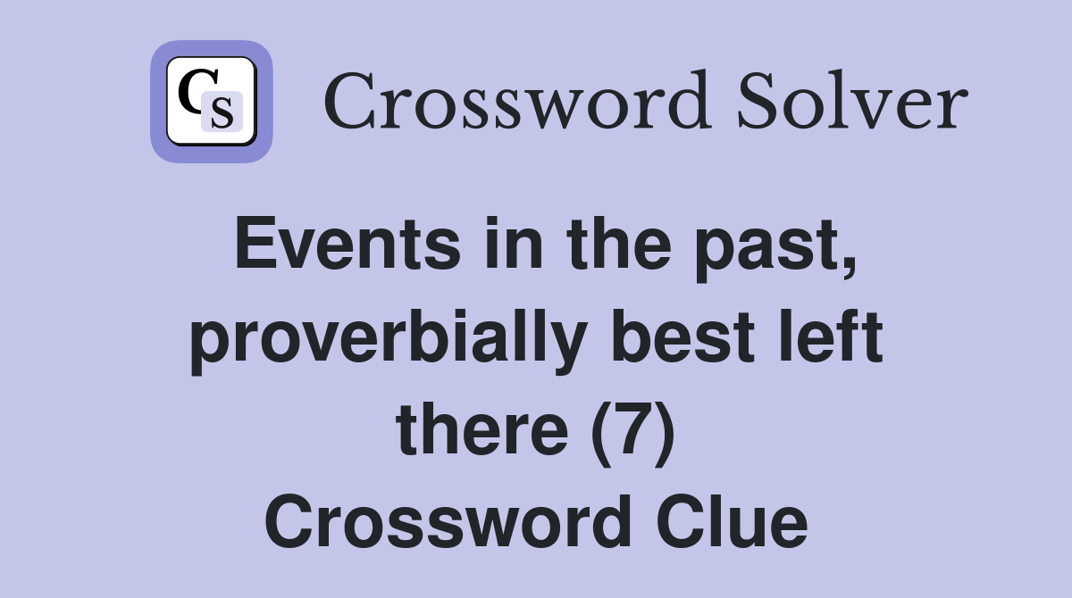 Events in the past, proverbially best left there (7) Crossword Clue
