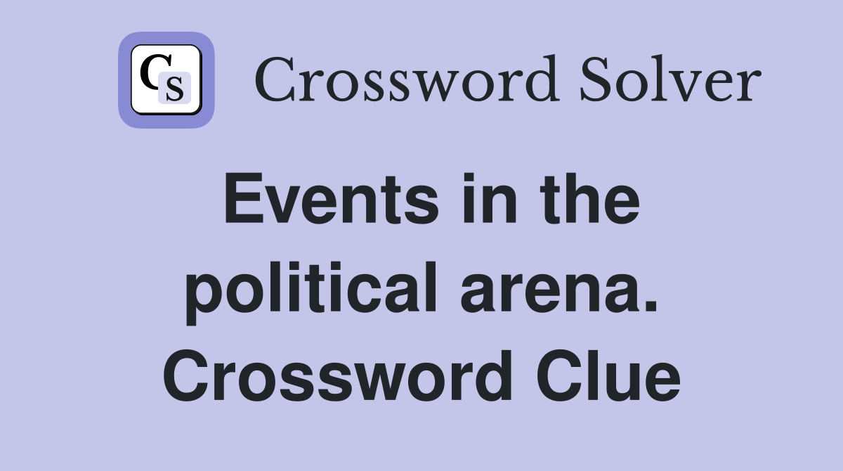 Events in the political arena. Crossword Clue