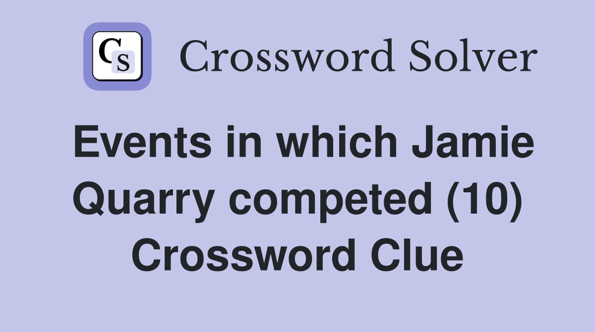 Events in which Jamie Quarry competed (10) Crossword Clue