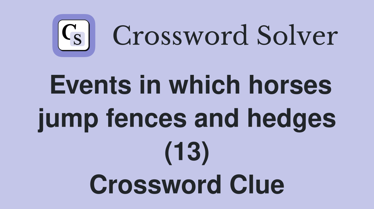 Events in which horses jump fences and hedges (13) Crossword Clue