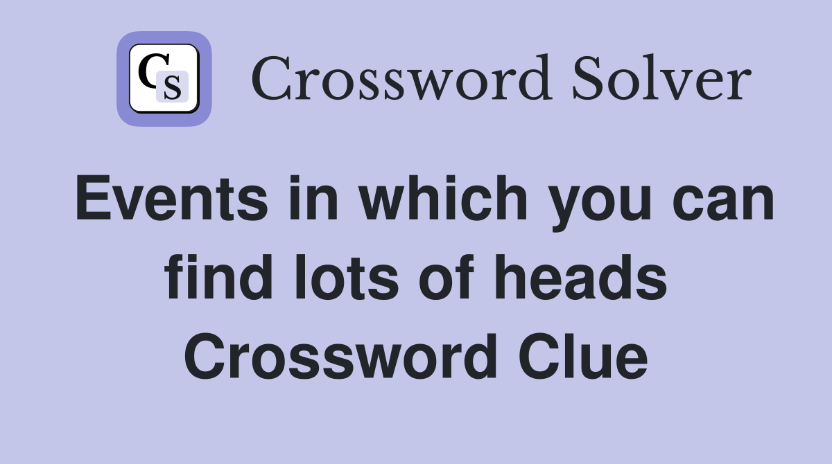 Events in which you can find lots of heads Crossword Clue