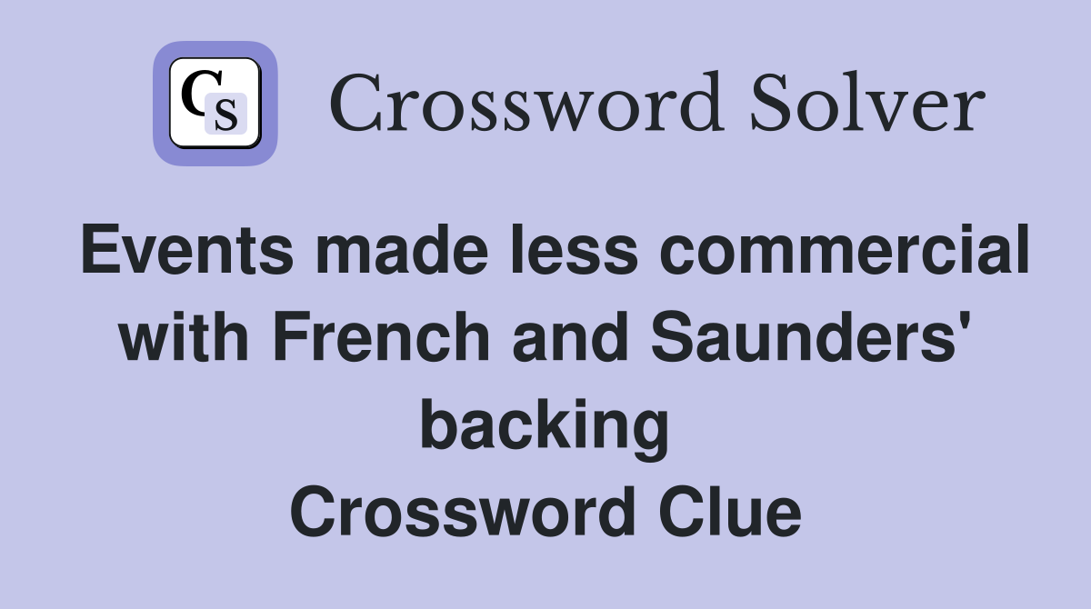 Events made less commercial with French and Saunders' backing Crossword Clue