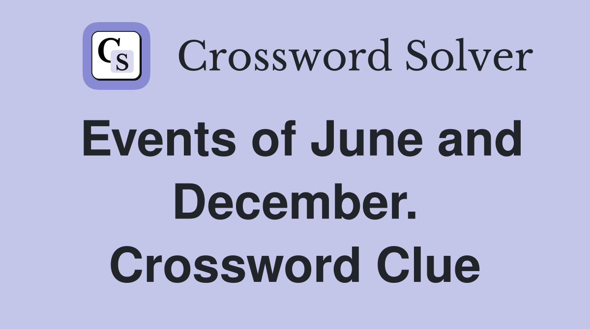 Events of June and December. Crossword Clue