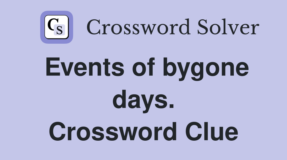 Events of bygone days. Crossword Clue