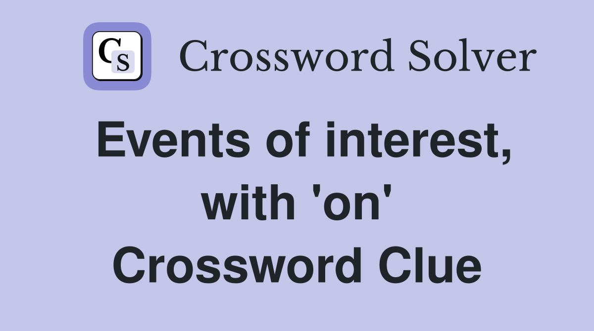 Events of interest, with 'on' Crossword Clue