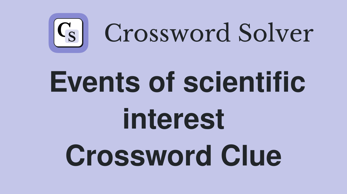 Events of scientific interest Crossword Clue