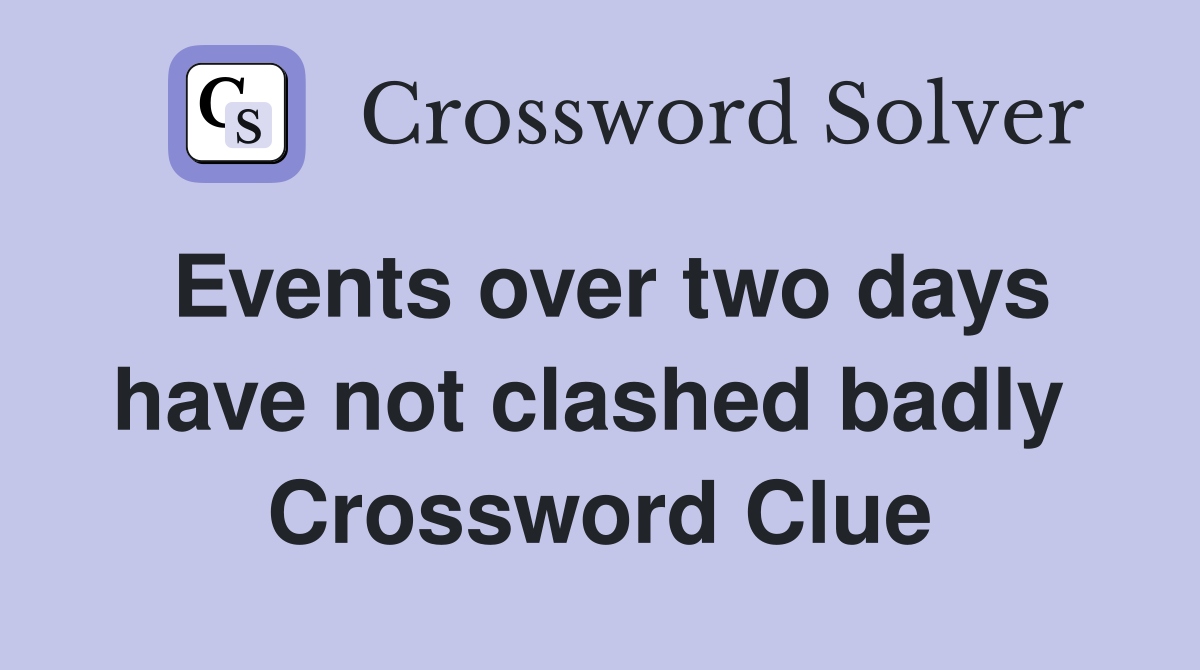 Events over two days have not clashed badly  Crossword Clue