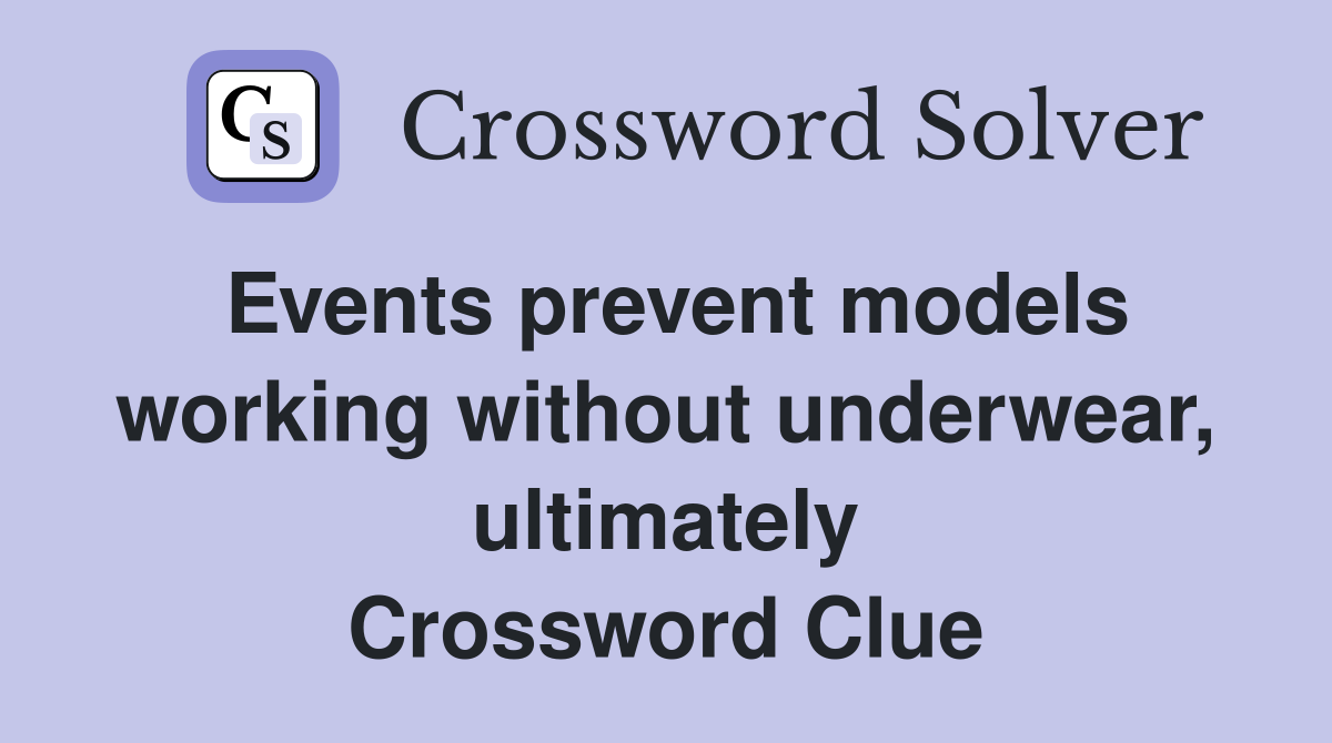 Events prevent models working without underwear, ultimately Crossword Clue