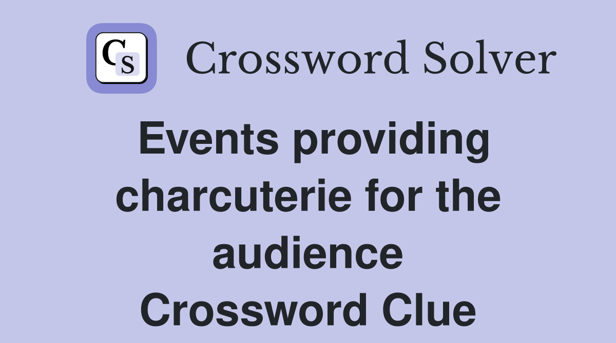 Events providing charcuterie for the audience Crossword Clue